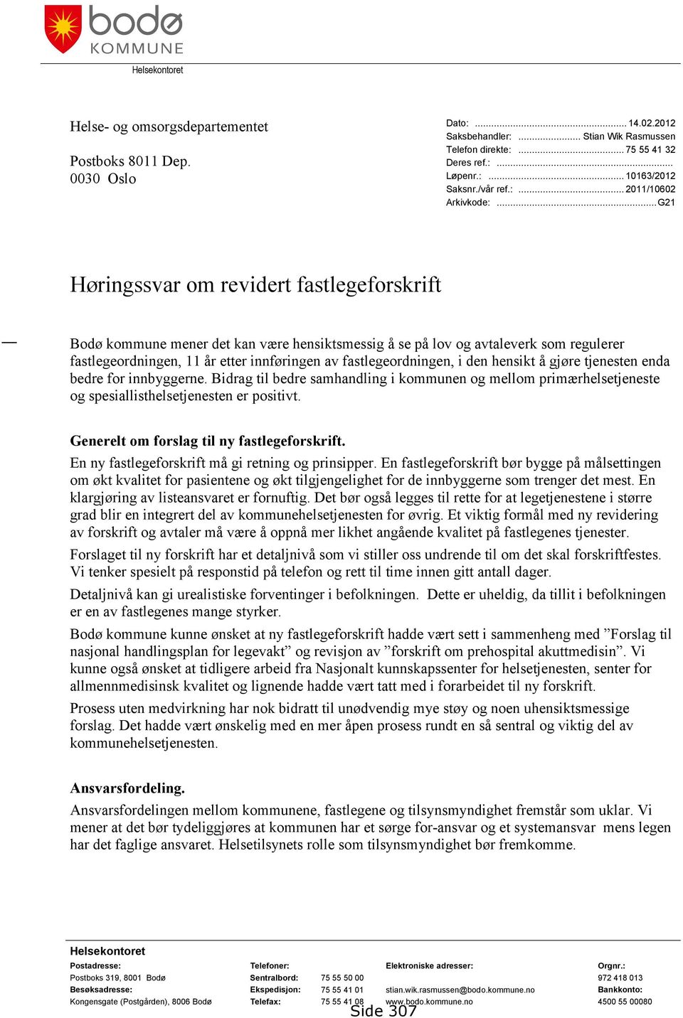 ..G21 Høringssvar om revidert fastlegeforskrift Bodø kommune mener det kan være hensiktsmessig å se på lov og avtaleverk som regulerer fastlegeordningen, 11 år etter innføringen av fastlegeordningen,