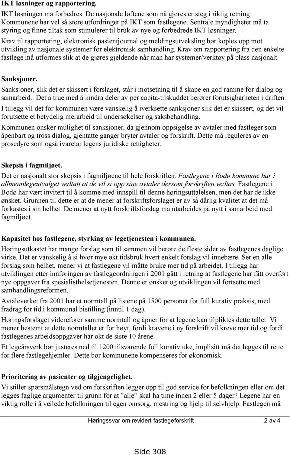 Krav til rapportering, elektronisk pasientjournal og meldingsutveksling bør koples opp mot utvikling av nasjonale systemer for elektronisk samhandling.