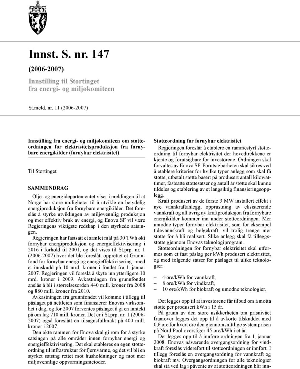 11 (2006-2007) Innstilling fra energi- og miljøkomiteen om støtteordningen for elektrisitetsproduksjon fra fornybare energikilder (fornybar elektrisitet) Til Stortinget SAMMENDRAG Olje- og