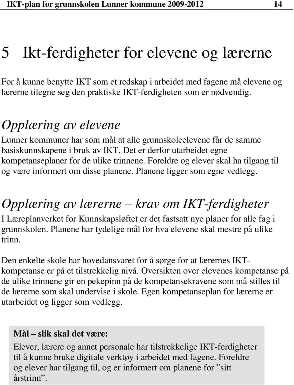 Det er derfor utarbeidet egne kompetanseplaner for de ulike trinnene. Foreldre og elever skal ha tilgang til og være informert om disse planene. Planene ligger som egne vedlegg.