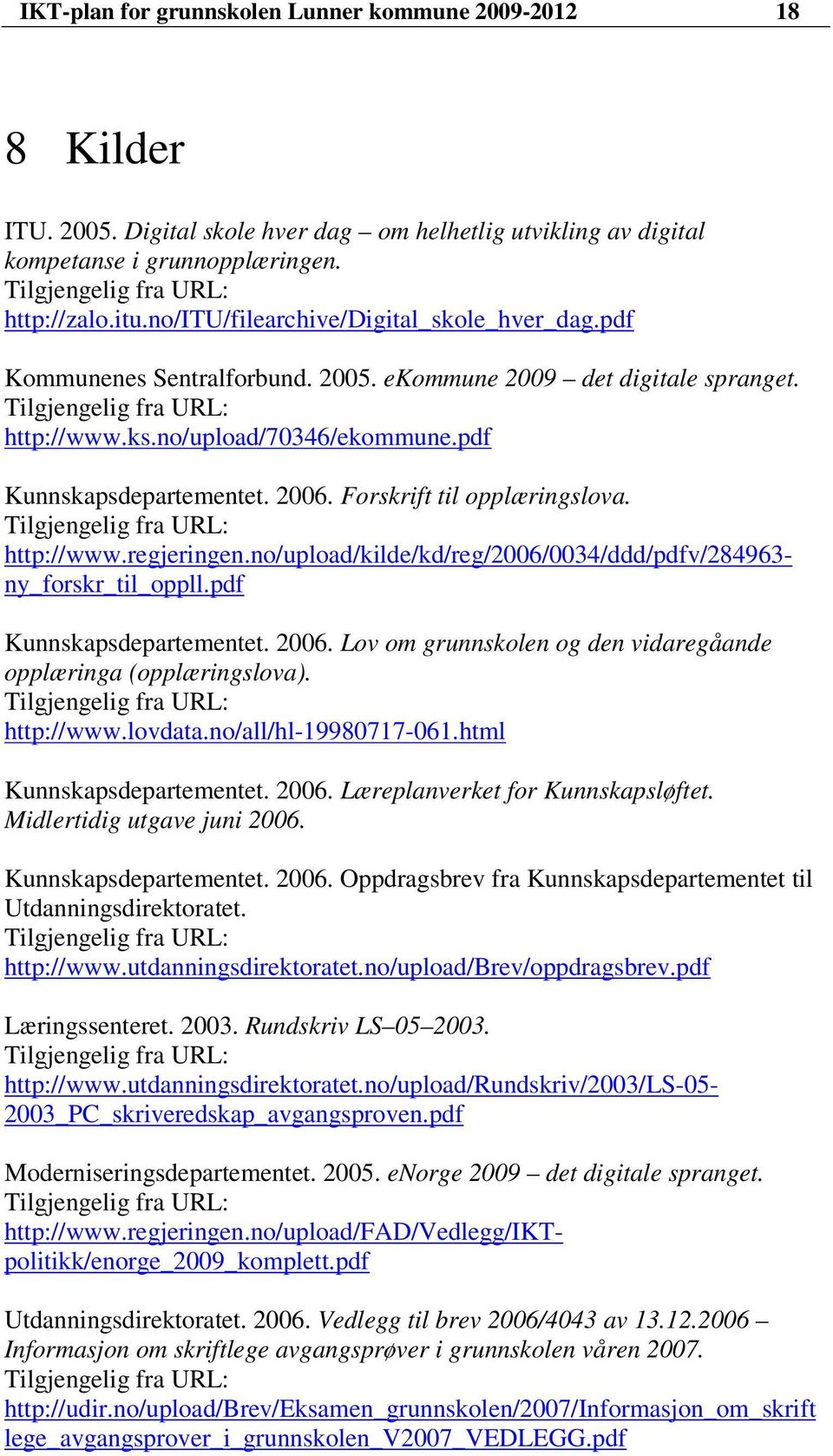 pdf Kunnskapsdepartementet. 2006. Forskrift til opplæringslova. Tilgjengelig fra URL: http://www.regjeringen.no/upload/kilde/kd/reg/2006/0034/ddd/pdfv/284963- ny_forskr_til_oppll.