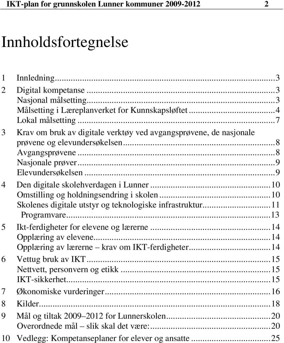 ..9 4 Den digitale skolehverdagen i Lunner...10 Omstilling og holdningsendring i skolen...10 Skolenes digitale utstyr og teknologiske infrastruktur...11 Programvare.