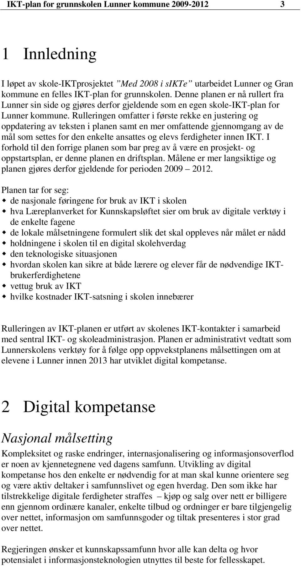 Rulleringen omfatter i første rekke en justering og oppdatering av teksten i planen samt en mer omfattende gjennomgang av de mål som settes for den enkelte ansattes og elevs ferdigheter innen IKT.