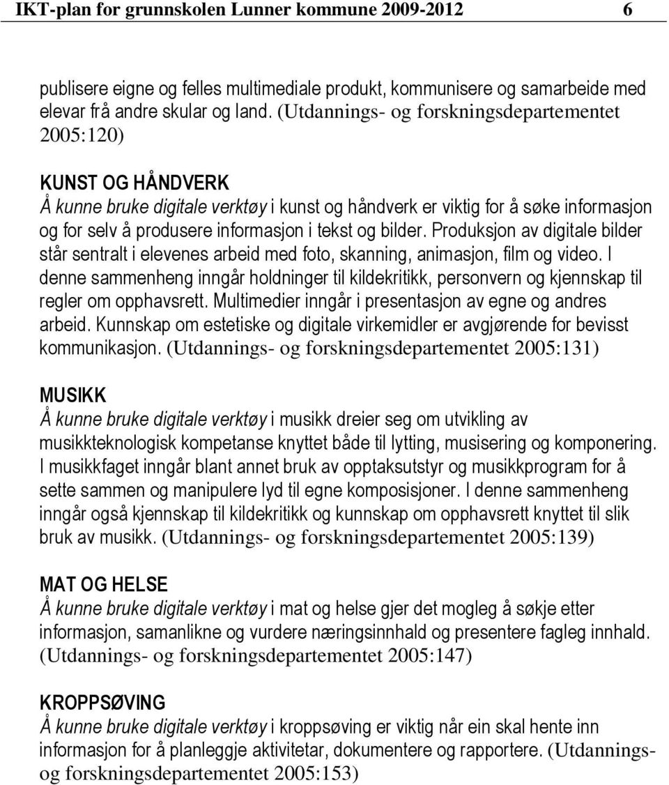 bilder. Produksjon av digitale bilder står sentralt i elevenes arbeid med foto, skanning, animasjon, film og video.