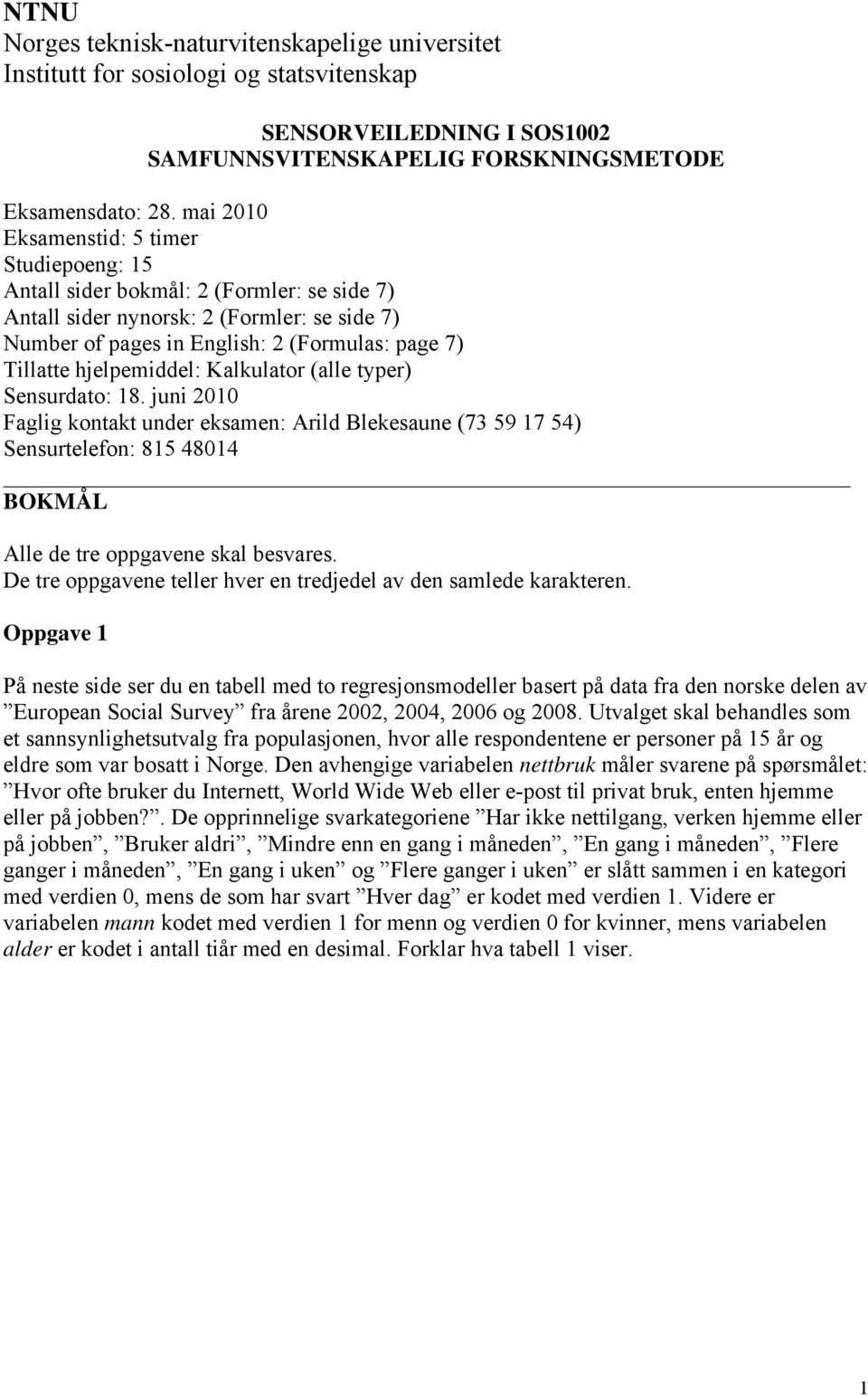 hjelpemiddel: Kalkulator (alle typer) Sensurdato: 18. juni 2010 Faglig kontakt under eksamen: Arild Blekesaune (73 59 17 54) Sensurtelefon: 815 48014 BOKMÅL Alle de tre oppgavene skal besvares.