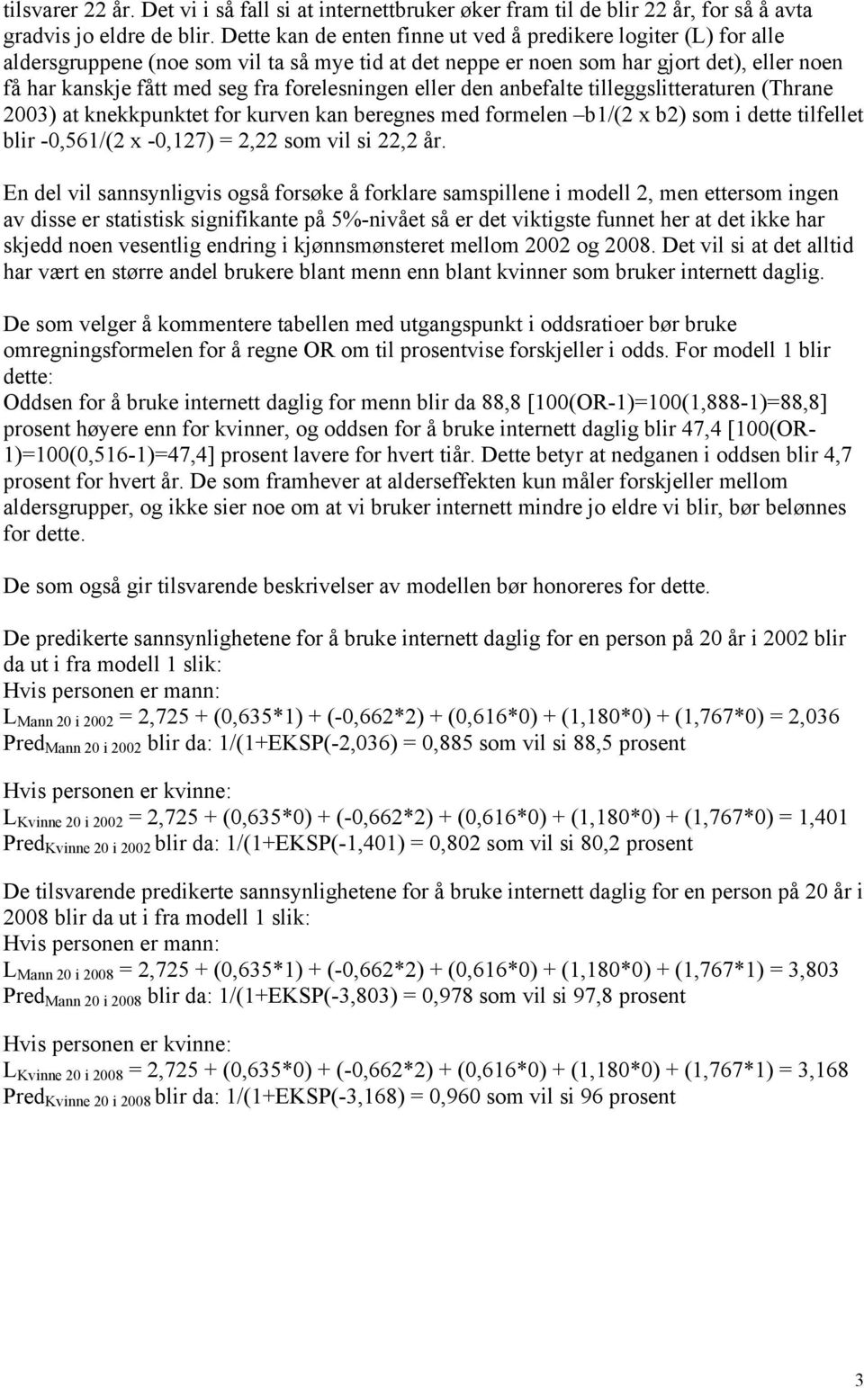 forelesningen eller den anbefalte tilleggslitteraturen (Thrane 2003) at knekkpunktet for kurven kan beregnes med formelen b1/(2 x b2) som i dette tilfellet blir -0,561/(2 x -0,127) = 2,22 som vil si