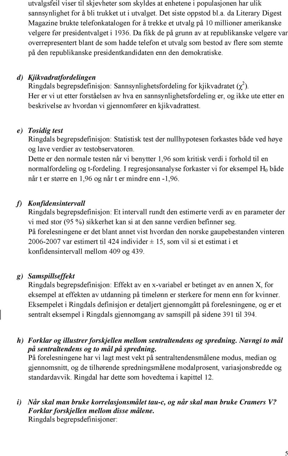 d) Kjikvadratfordelingen Ringdals begrepsdefinisjon: Sannsynlighetsfordeling for kjikvadratet (χ 2 ).