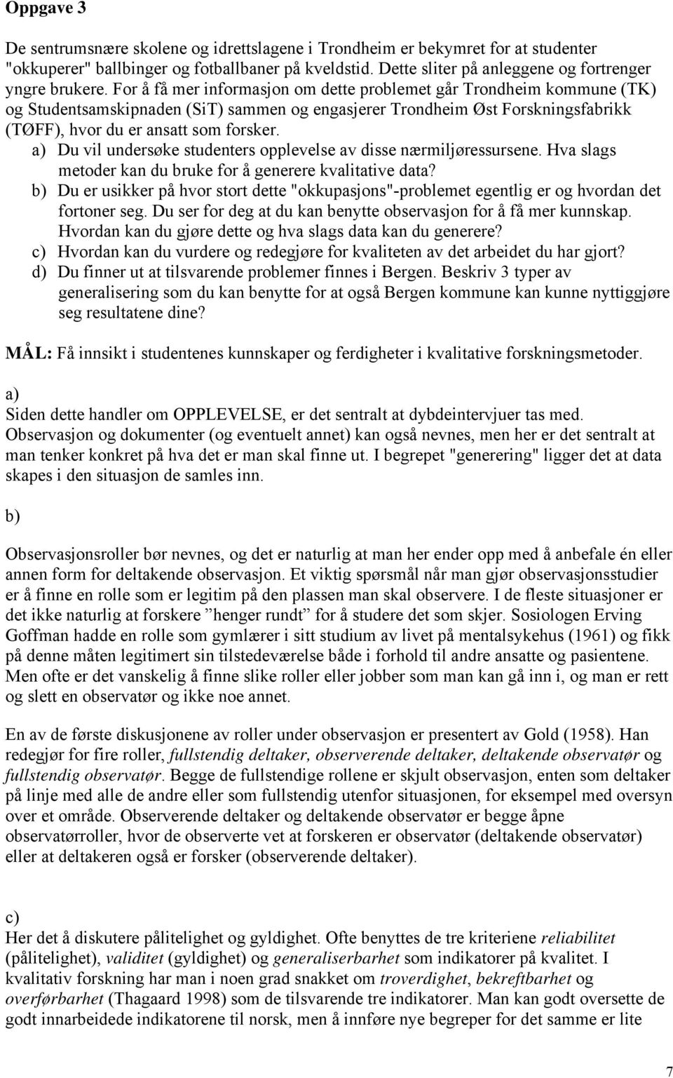 a) Du vil undersøke studenters opplevelse av disse nærmiljøressursene. Hva slags metoder kan du bruke for å generere kvalitative data?