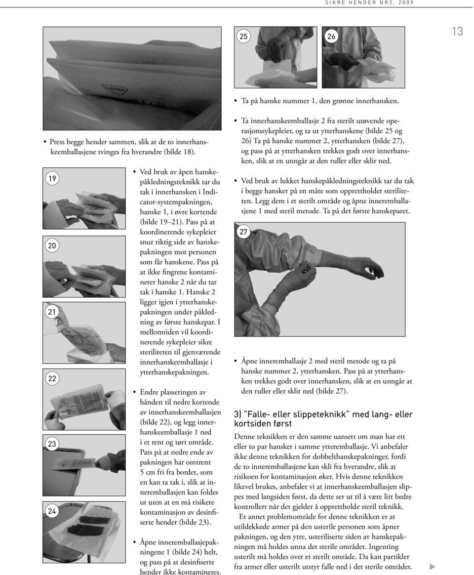 Pass på at koordinerende sykepleier snur riktig side av hanskepakningen mot personen som får hanskene. Pass på at ikke fingrene kontaminerer hanske 2 når du tar tak i hanske 1.
