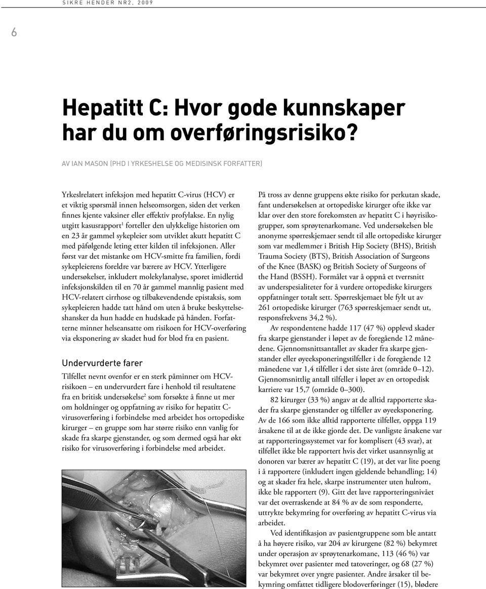 effektiv profylakse. En nylig utgitt kasusrapport 1 forteller den ulykkelige historien om en 23 år gammel sykepleier som utviklet akutt hepatitt C med påfølgende leting etter kilden til infeksjonen.