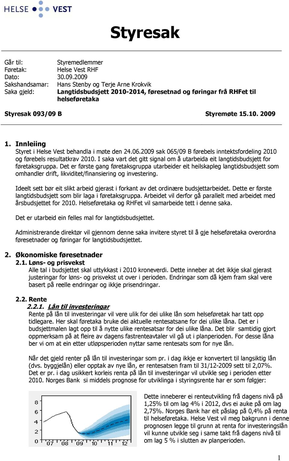 Innleiing Styret i Helse Vest behandla i møte den 24.06.2009 sak 065/09 B førebels inntektsfordeling 2010 og førebels resultatkrav 2010.