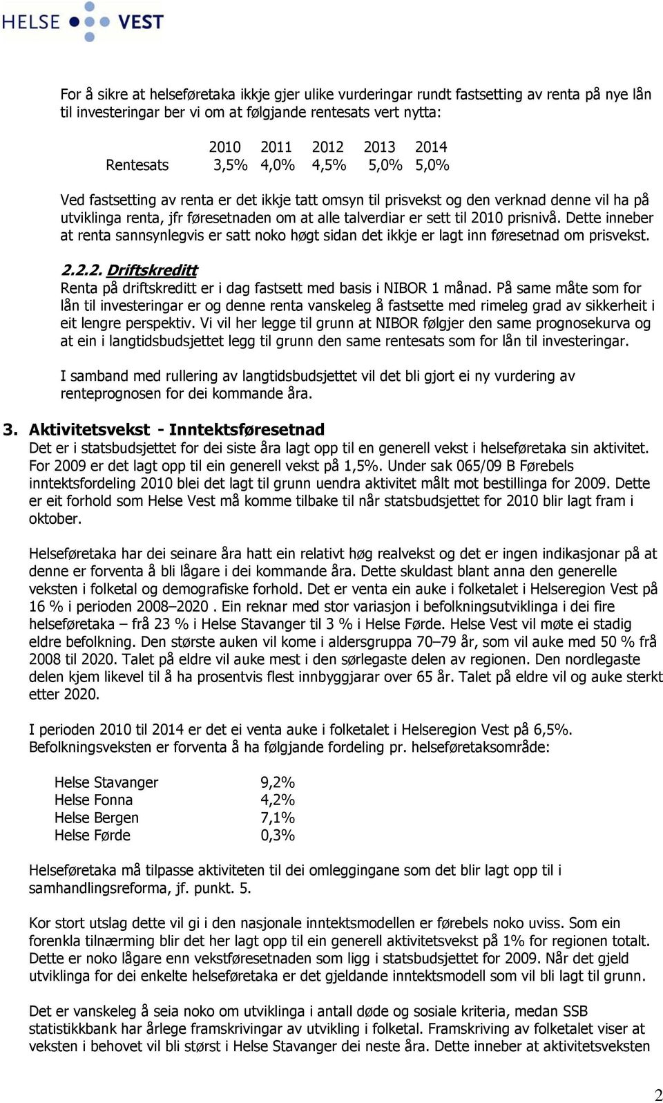 Dette inneber at renta sannsynlegvis er satt noko høgt sidan det ikkje er lagt inn føresetnad om prisvekst. 2.2.2. Driftskreditt Renta på driftskreditt er i dag fastsett med basis i NIBOR 1 månad.