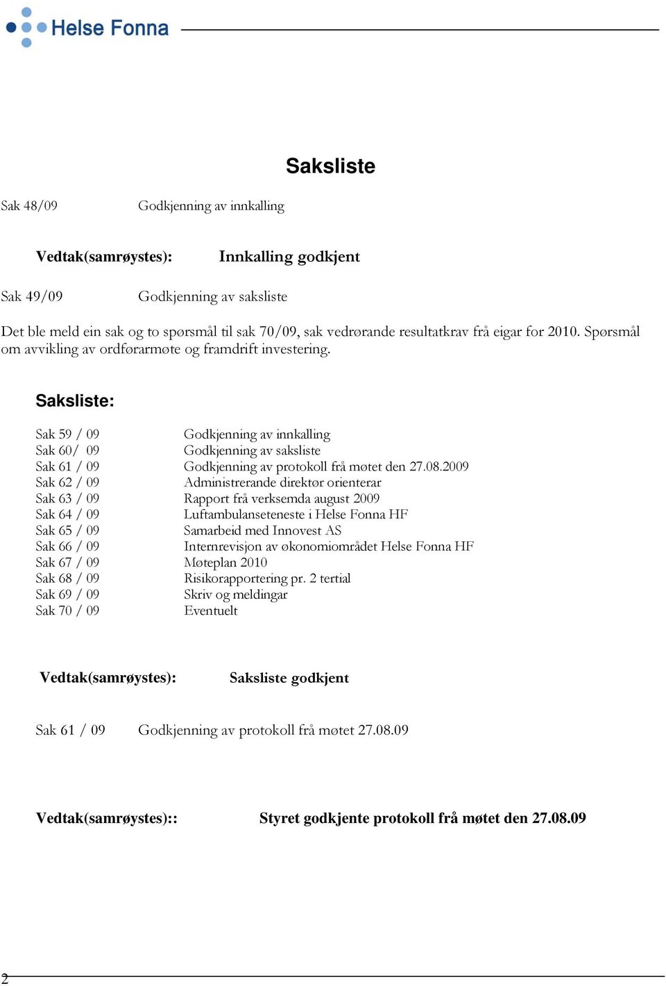 Saksliste: Sak 59 / 09 Godkjenning av innkalling Sak 60/ 09 Godkjenning av saksliste Sak 61 / 09 Godkjenning av protokoll frå møtet den 27.08.