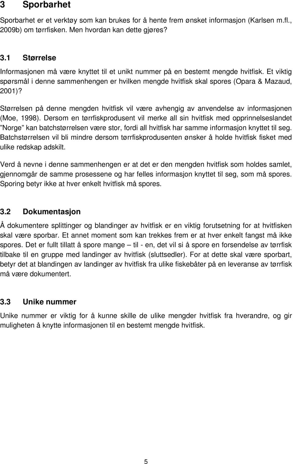 Størrelsen på denne mengden hvitfisk vil være avhengig av anvendelse av informasjonen (Moe, 1998).