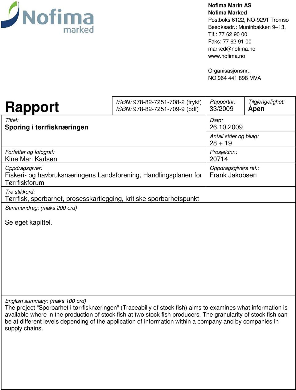 havbruksnæringens Landsforening, Handlingsplanen for Tørrfiskforum Tre stikkord: Tørrfisk, sporbarhet, prosesskartlegging, kritiske sporbarhetspunkt Sammendrag: (maks 200 ord) Rapportnr: 33/2009