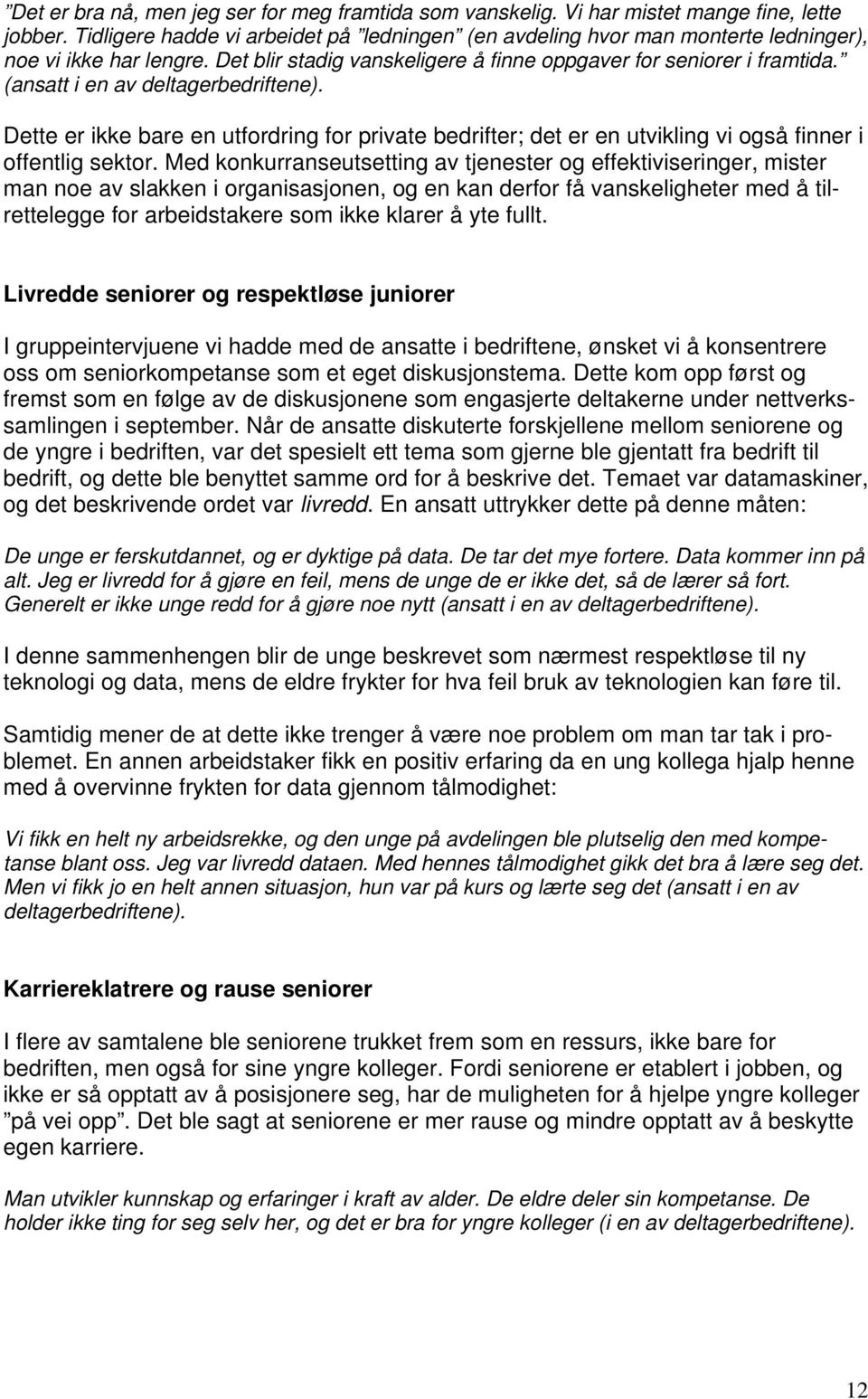 (ansatt i en av deltagerbedriftene). Dette er ikke bare en utfordring for private bedrifter; det er en utvikling vi også finner i offentlig sektor.