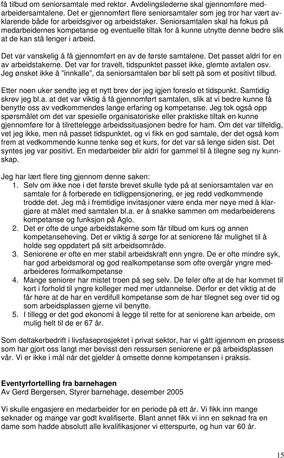 Seniorsamtalen skal ha fokus på medarbeidernes kompetanse og eventuelle tiltak for å kunne utnytte denne bedre slik at de kan stå lenger i arbeid.