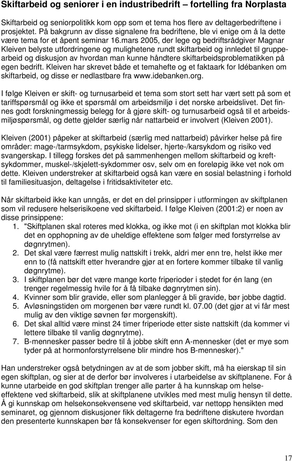 mars 2005, der lege og bedriftsrådgiver Magnar Kleiven belyste utfordringene og mulighetene rundt skiftarbeid og innledet til gruppearbeid og diskusjon av hvordan man kunne håndtere