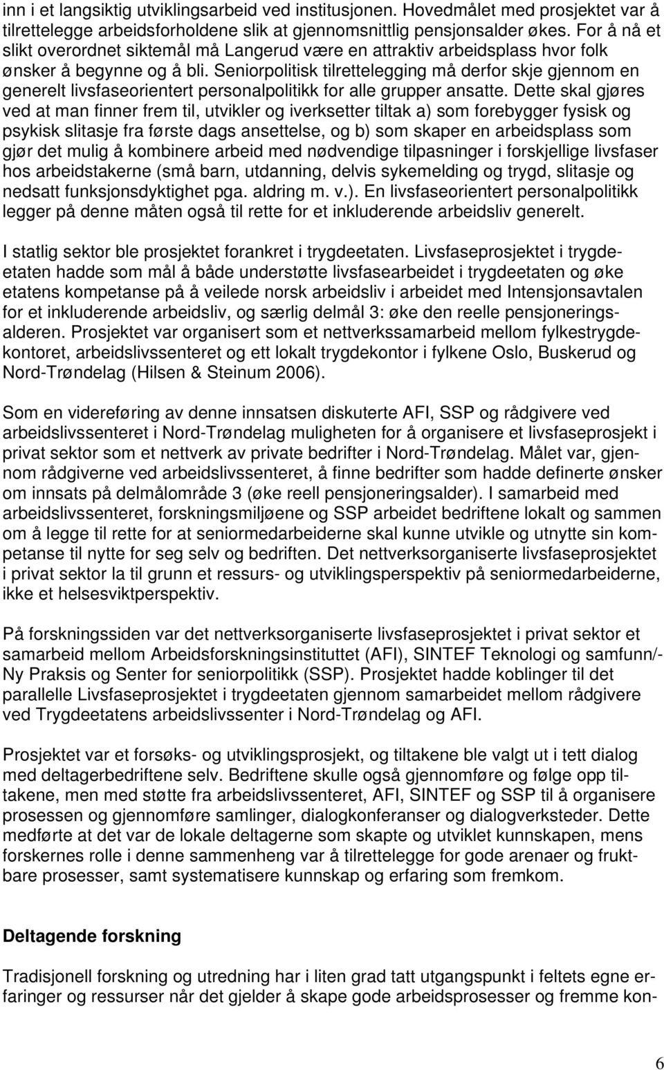 Seniorpolitisk tilrettelegging må derfor skje gjennom en generelt livsfaseorientert personalpolitikk for alle grupper ansatte.