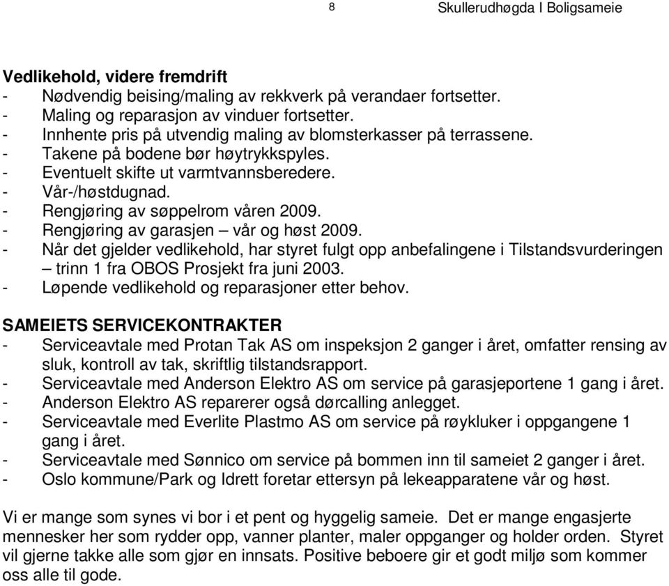 - E v e n t u e l t s k i f t e ut v a rm t v a n n s b e r e d e r e. - V å r -/ h ø s t d u g n a d. - Rengjøring av søppelrom våren 2009.