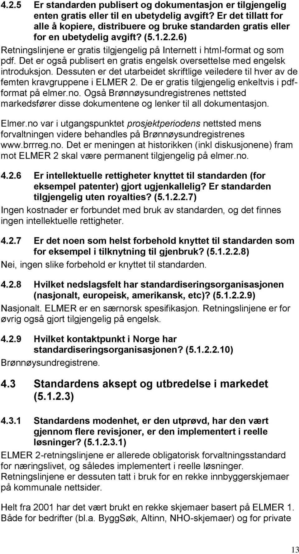 Det er også publisert en gratis engelsk oversettelse med engelsk introduksjon. Dessuten er det utarbeidet skriftlige veiledere til hver av de femten kravgruppene i ELMER 2.