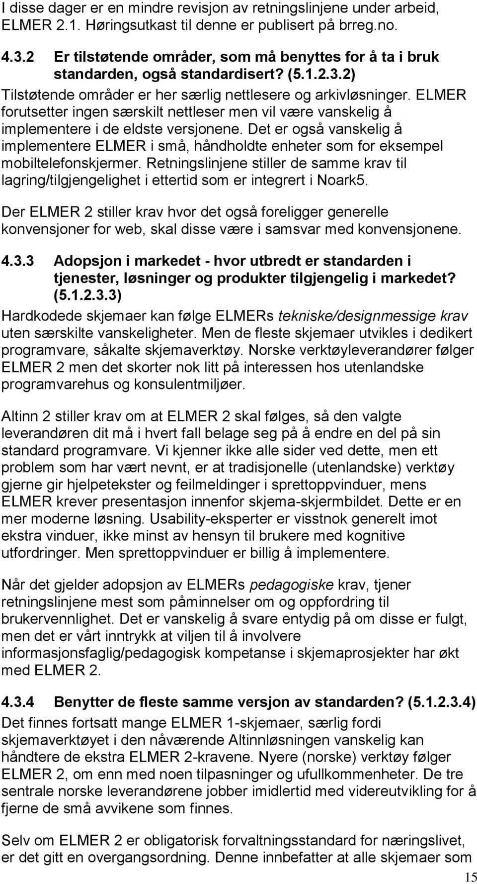 ELMER forutsetter ingen særskilt nettleser men vil være vanskelig å implementere i de eldste versjonene.