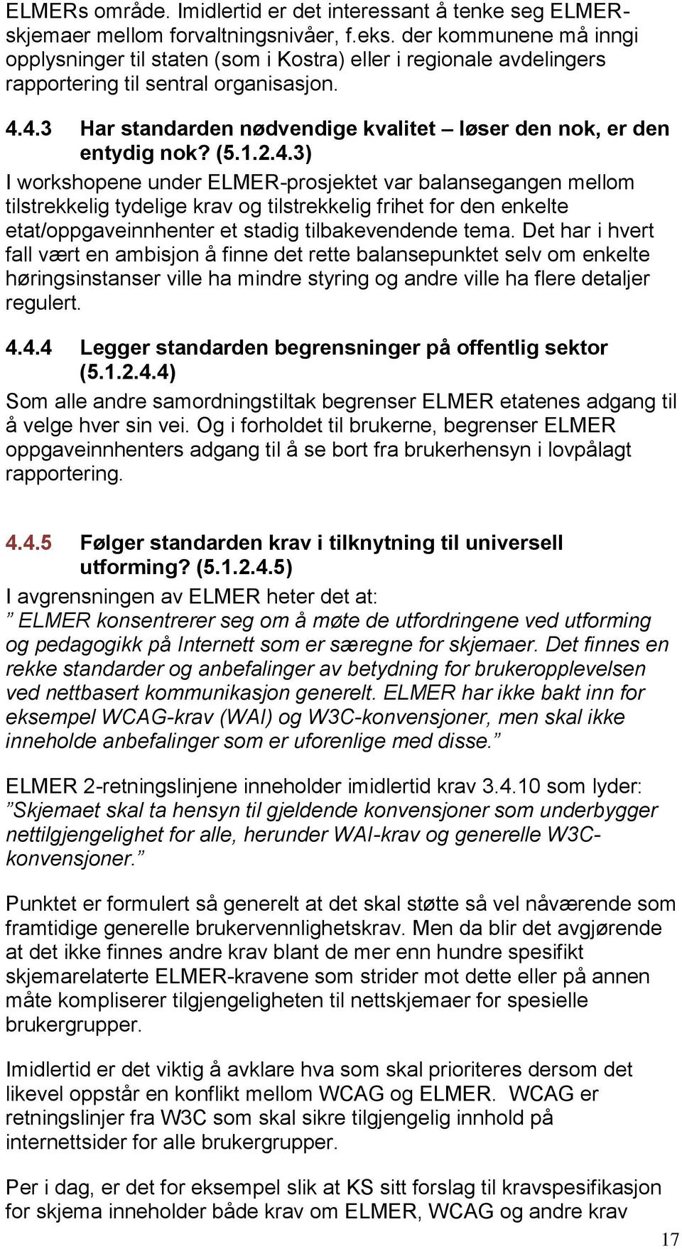 4.3 Har standarden nødvendige kvalitet løser den nok, er den entydig nok? (5.1.2.4.3) I workshopene under ELMER-prosjektet var balansegangen mellom tilstrekkelig tydelige krav og tilstrekkelig frihet for den enkelte etat/oppgaveinnhenter et stadig tilbakevendende tema.