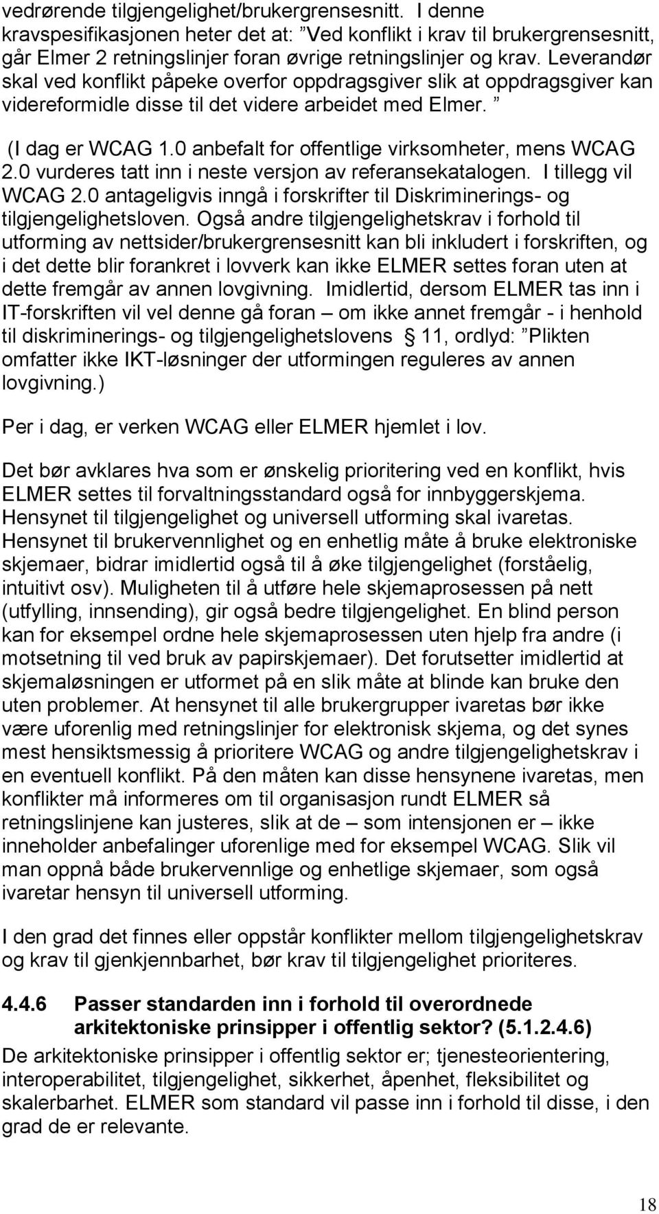 0 anbefalt for offentlige virksomheter, mens WCAG 2.0 vurderes tatt inn i neste versjon av referansekatalogen. I tillegg vil WCAG 2.