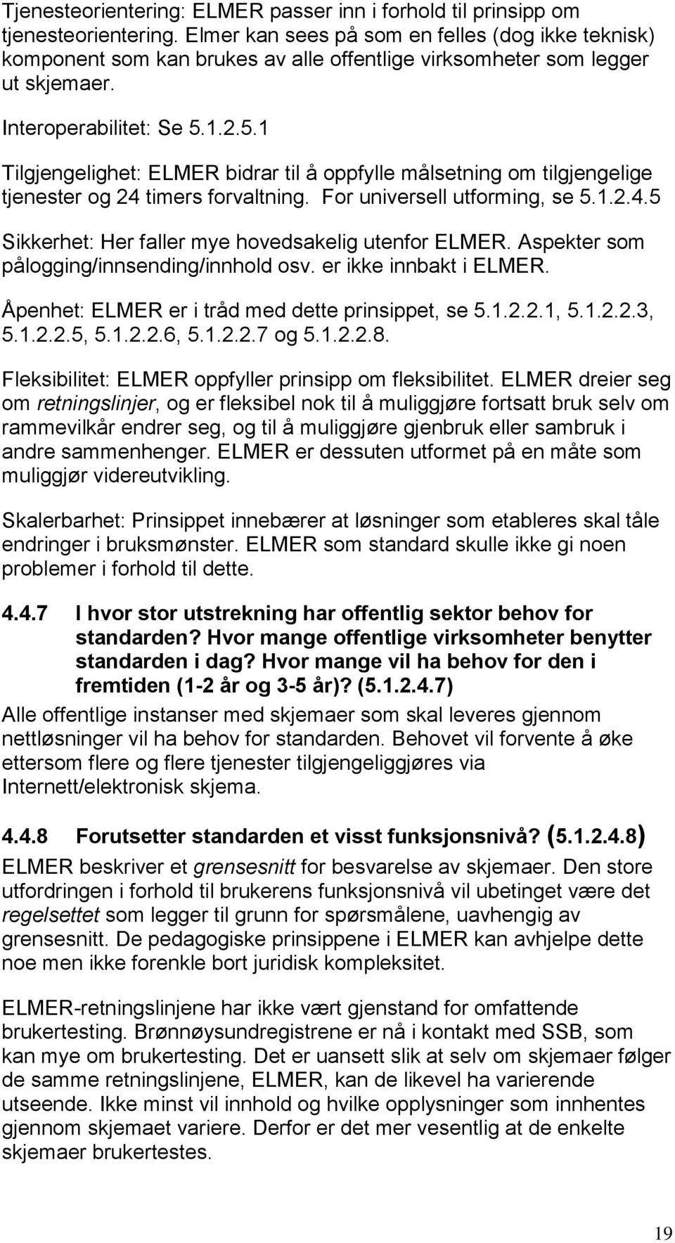 1.2.5.1 Tilgjengelighet: ELMER bidrar til å oppfylle målsetning om tilgjengelige tjenester og 24 timers forvaltning. For universell utforming, se 5.1.2.4.5 Sikkerhet: Her faller mye hovedsakelig utenfor ELMER.