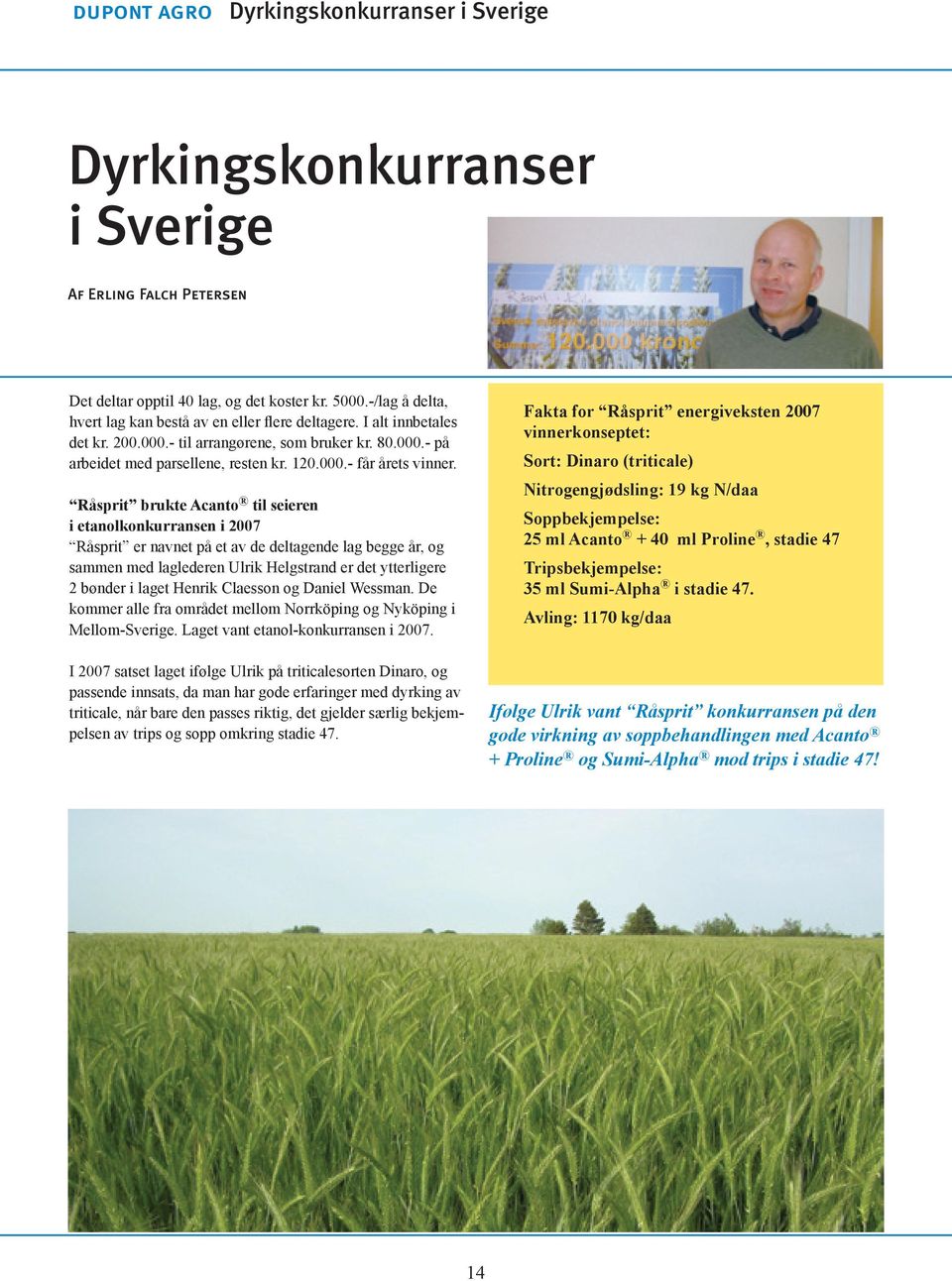 Råsprit brukte Acanto til seieren i etanolkonkurransen i 2007 Råsprit er navnet på et av de deltagende lag begge år, og sammen med laglederen Ulrik Helgstrand er det ytterligere 2 bønder i laget