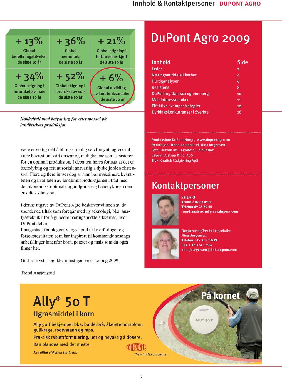 + 21% Global stigning i forbruket av kjøtt de siste 10 år + 6% Global utvikling av landbruksarealer i de siste 10 år DuPont Agro 2009 Innhold Leder 2 Næringsmiddelsikkerhet 4 Hurtiganalyser 6