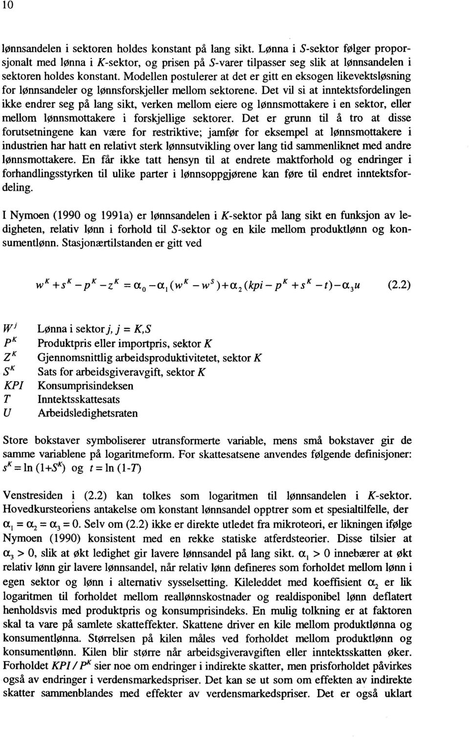 Det vil si at inntektsfordelingen ikke endrer seg på lang sikt, verken mellom eiere og lønnsmottakere i en sektor, e ller mellom lønnsmottakere i forskjellige sektorer.