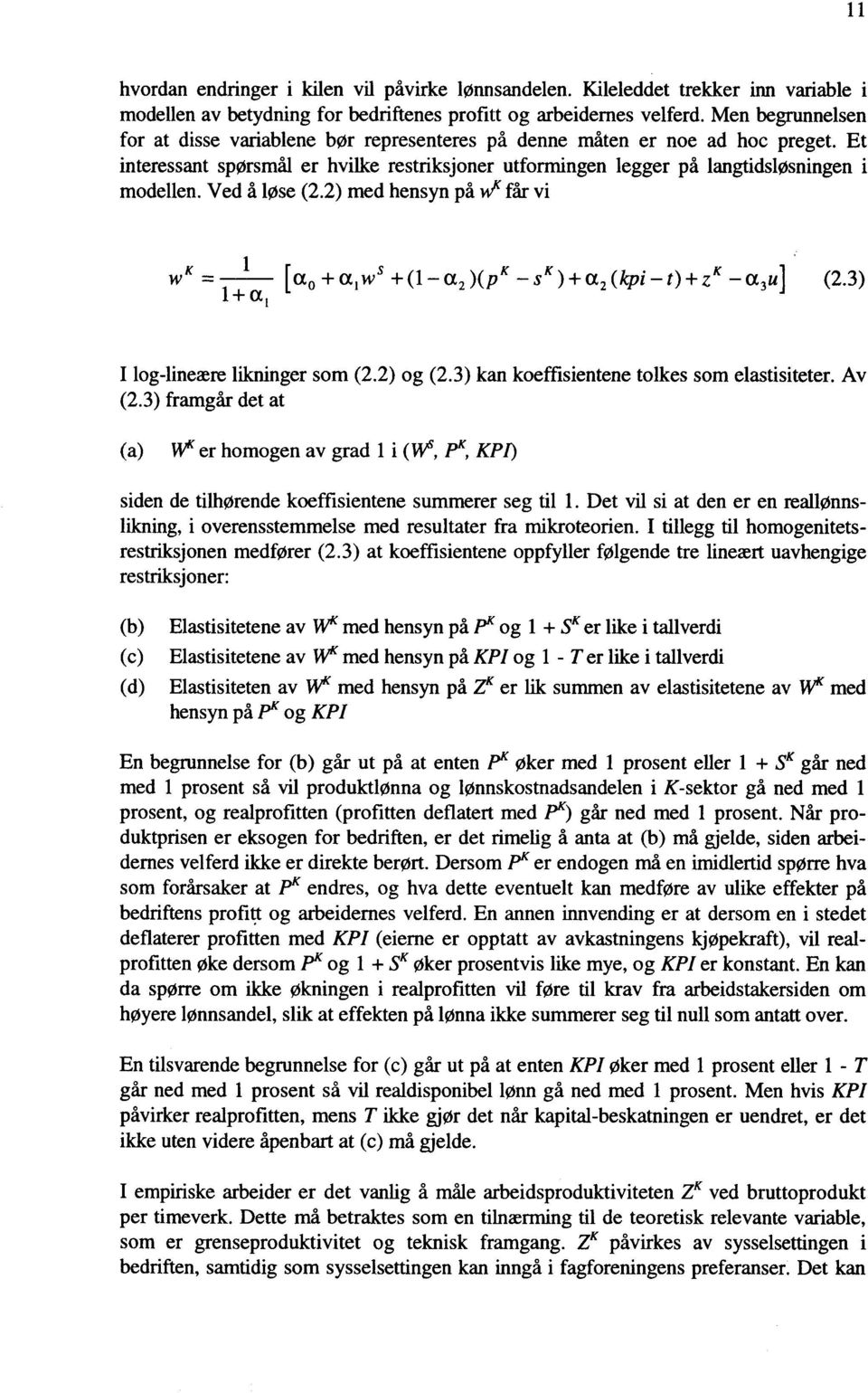 Ved å løse (2.2) med hensyn på får vi W K 1+ al - [a 0 +a, w s +(1- a Z )(PK- s K )+ a z (kpi t)+z K -a,u] (2.3) I log-lineære likninger som (2.2) og (2.3) kan koeffisientene tolkes som elastisiteter.