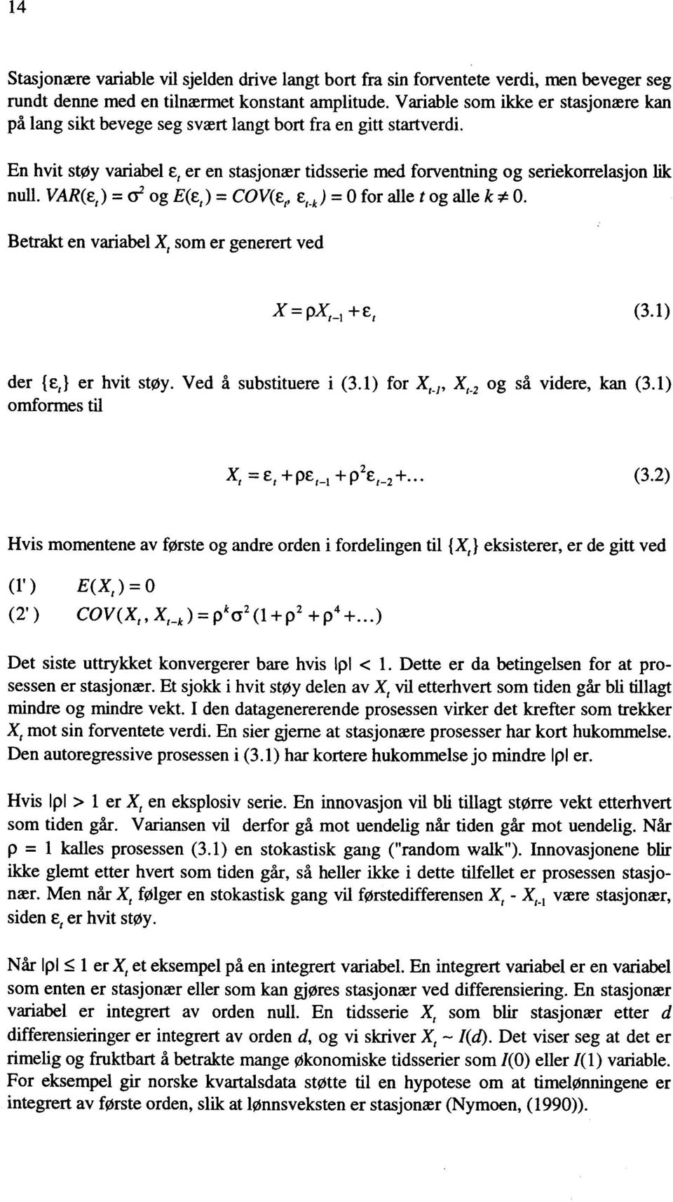 VAR(,) _ 02 og E(,) = COV( t, t_k ) = 0 for alle t og alle k 0. Betrakt en variabel Xt som er generert ved X = pxt_ 1 + t (3.1) der {E:} er hvit støy. Ved å substituere i (3.