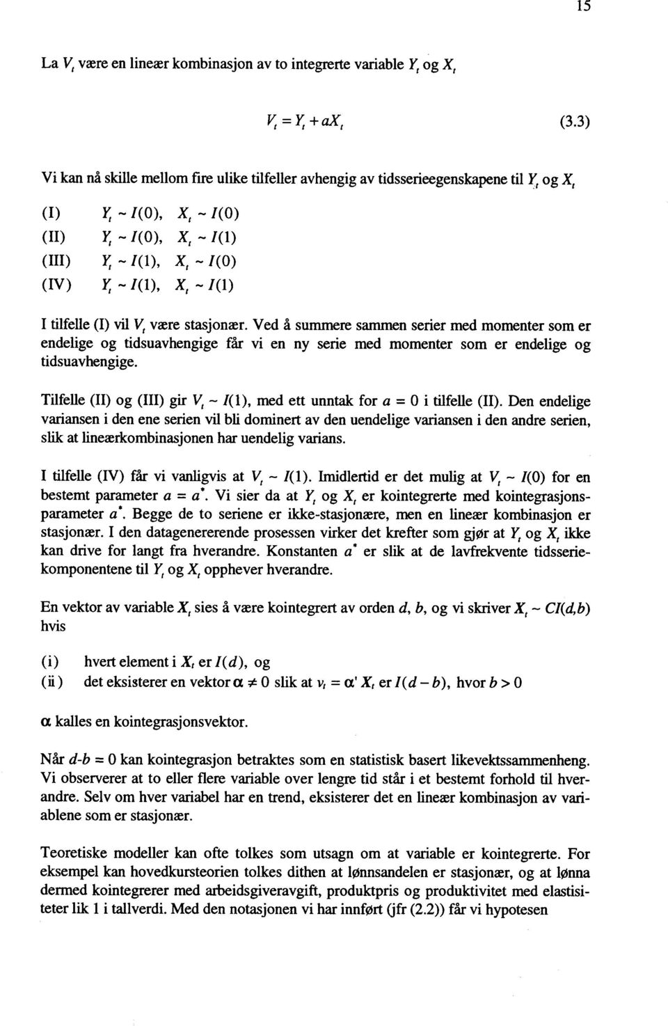 tilfelle (I) vil Vt være stasjonær. Ved å summere sammen serier med momenter som er endelige og tidsuavhengige får vi en ny serie med momenter som er endelige og tidsuavhengige.