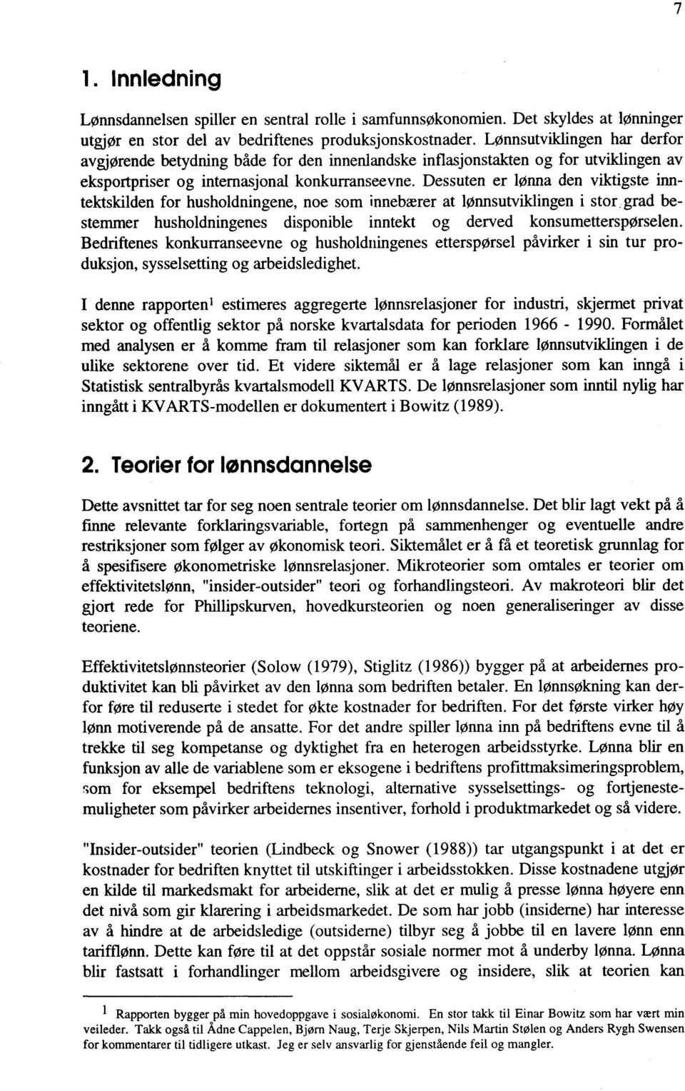 Dessuten er lønna den viktigste inntektskilden for husholdningene, noe som innebærer at lønnsutviklingen i stor, grad bestemmer husholdningenes disponible inntekt og derved konsumetterspørselen.