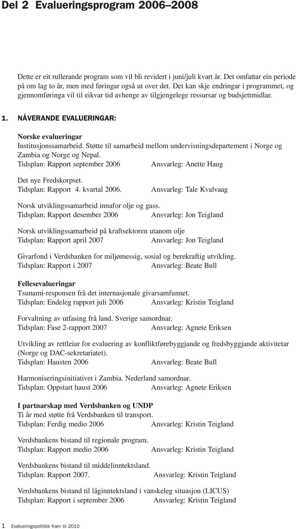 Støtte til samarbeid mellom undervisningsdepartement i Norge og Zambia og Norge og Nepal. Tidsplan: Rapport september 2006 Ansvarleg: Anette Haug Det nye Fredskorpset. Tidsplan: Rapport 4.
