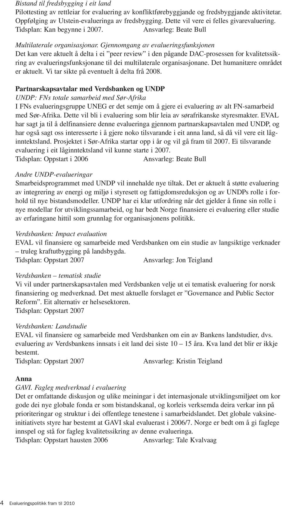 Gjennomgang av evalueringsfunksjonen Det kan vere aktuelt å delta i ei peer review i den pågande DAC-prosessen for kvalitetssikring av evalueringsfunksjonane til dei multilaterale organisasjonane.