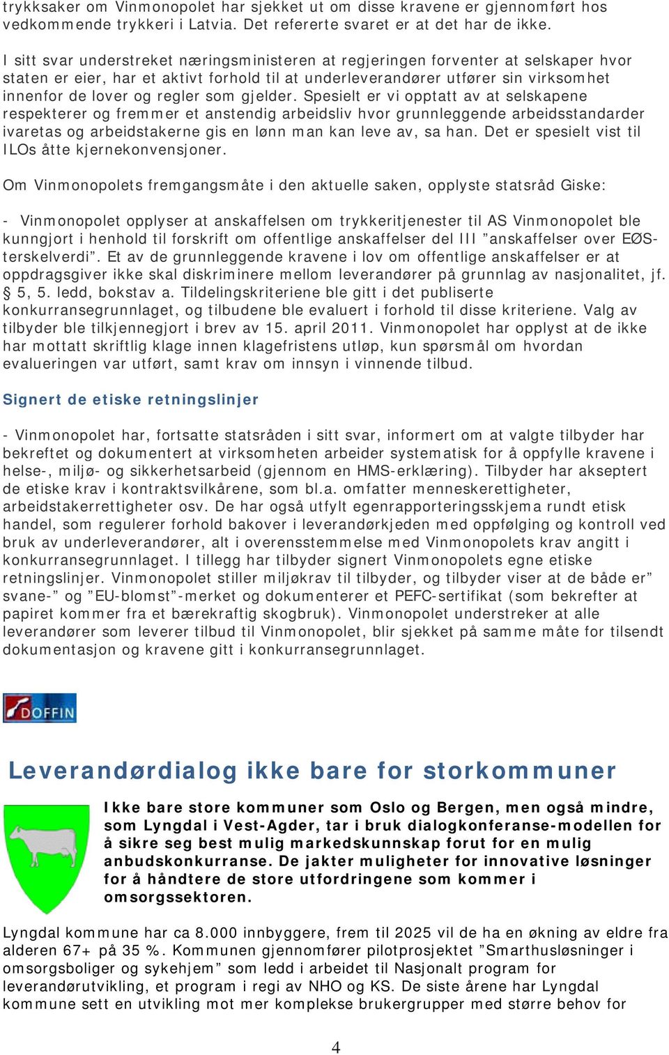 som gjelder. Spesielt er vi opptatt av at selskapene respekterer og fremmer et anstendig arbeidsliv hvor grunnleggende arbeidsstandarder ivaretas og arbeidstakerne gis en lønn man kan leve av, sa han.