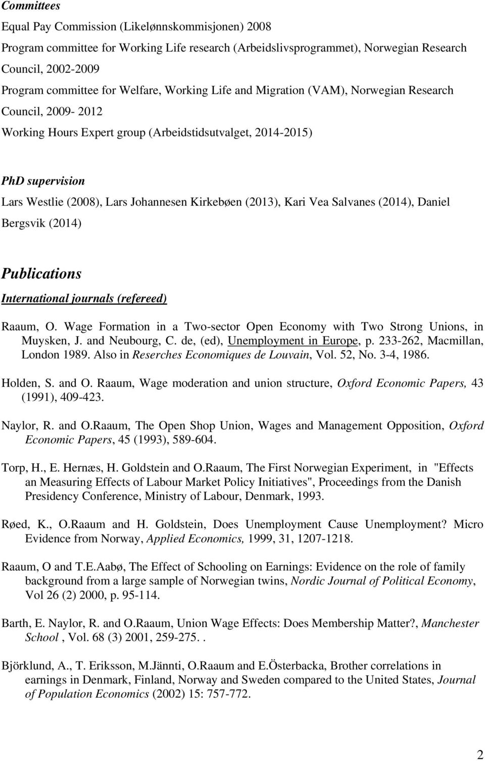 (2013), Kari Vea Salvanes (2014), Daniel Bergsvik (2014) Publications International journals (refereed) Raaum, O. Wage Formation in a Two-sector Open Economy with Two Strong Unions, in Muysken, J.