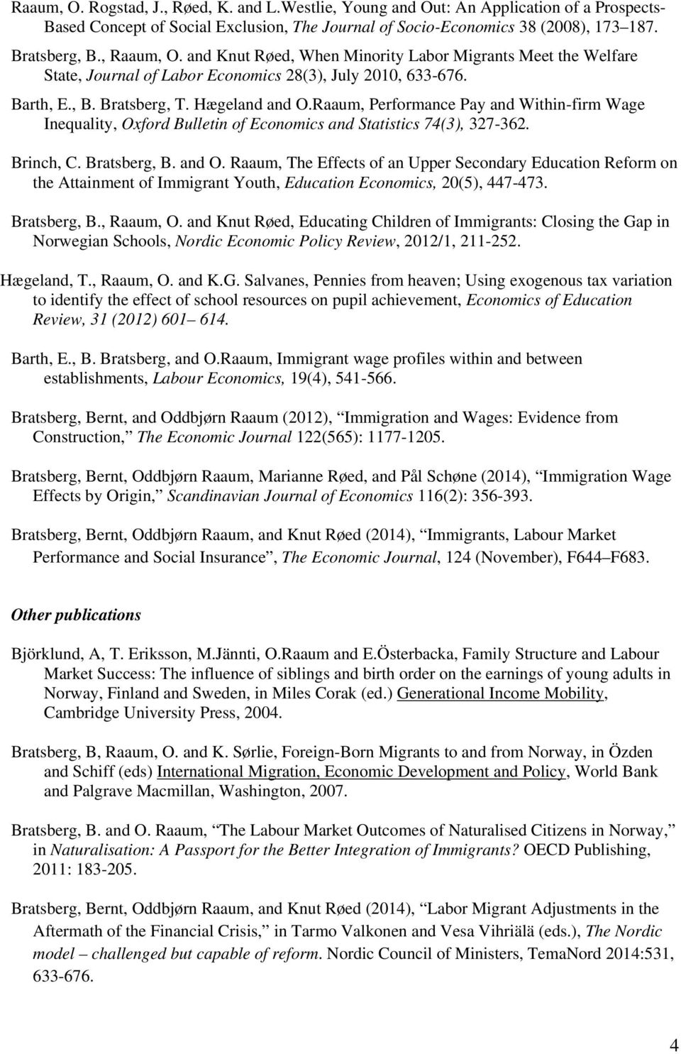 Raaum, Performance Pay and Within-firm Wage Inequality, Oxford Bulletin of Economics and Statistics 74(3), 327-362. Brinch, C. Bratsberg, B. and O.