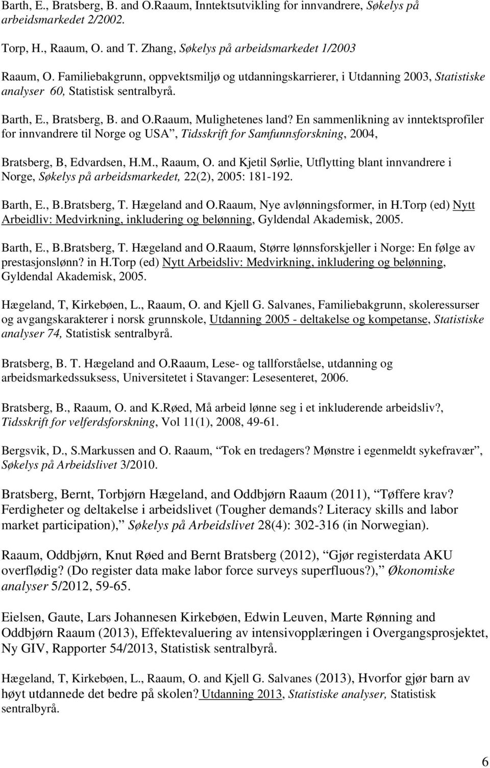 En sammenlikning av inntektsprofiler for innvandrere til Norge og USA, Tidsskrift for Samfunnsforskning, 2004, Bratsberg, B, Edvardsen, H.M., Raaum, O.