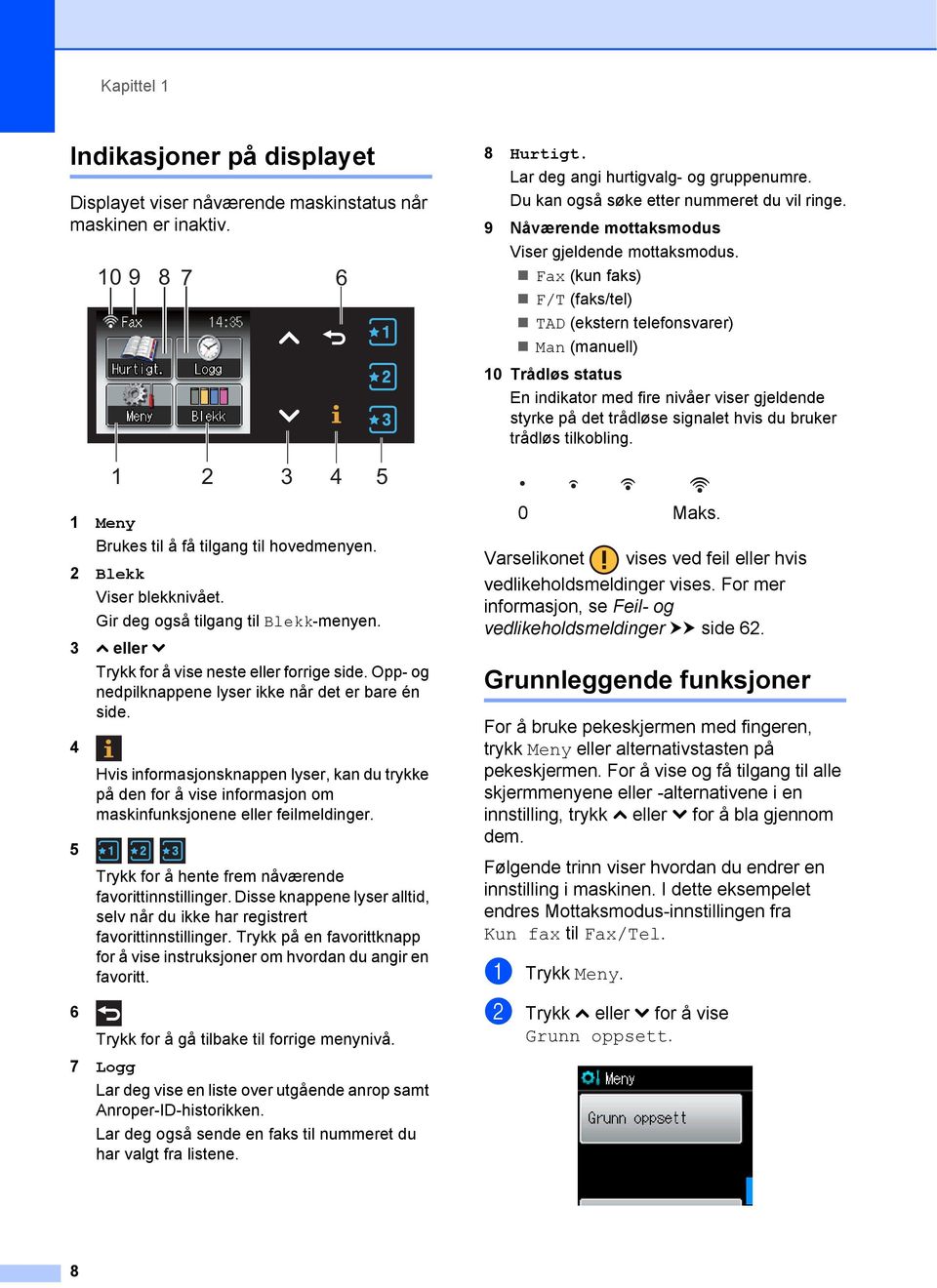 Fax (kun faks) F/T (faks/tel) TAD (ekstern telefonsvarer) Man (manuell) 10 Trådløs status En indikator med fire nivåer viser gjeldende styrke på det trådløse signalet hvis du bruker trådløs