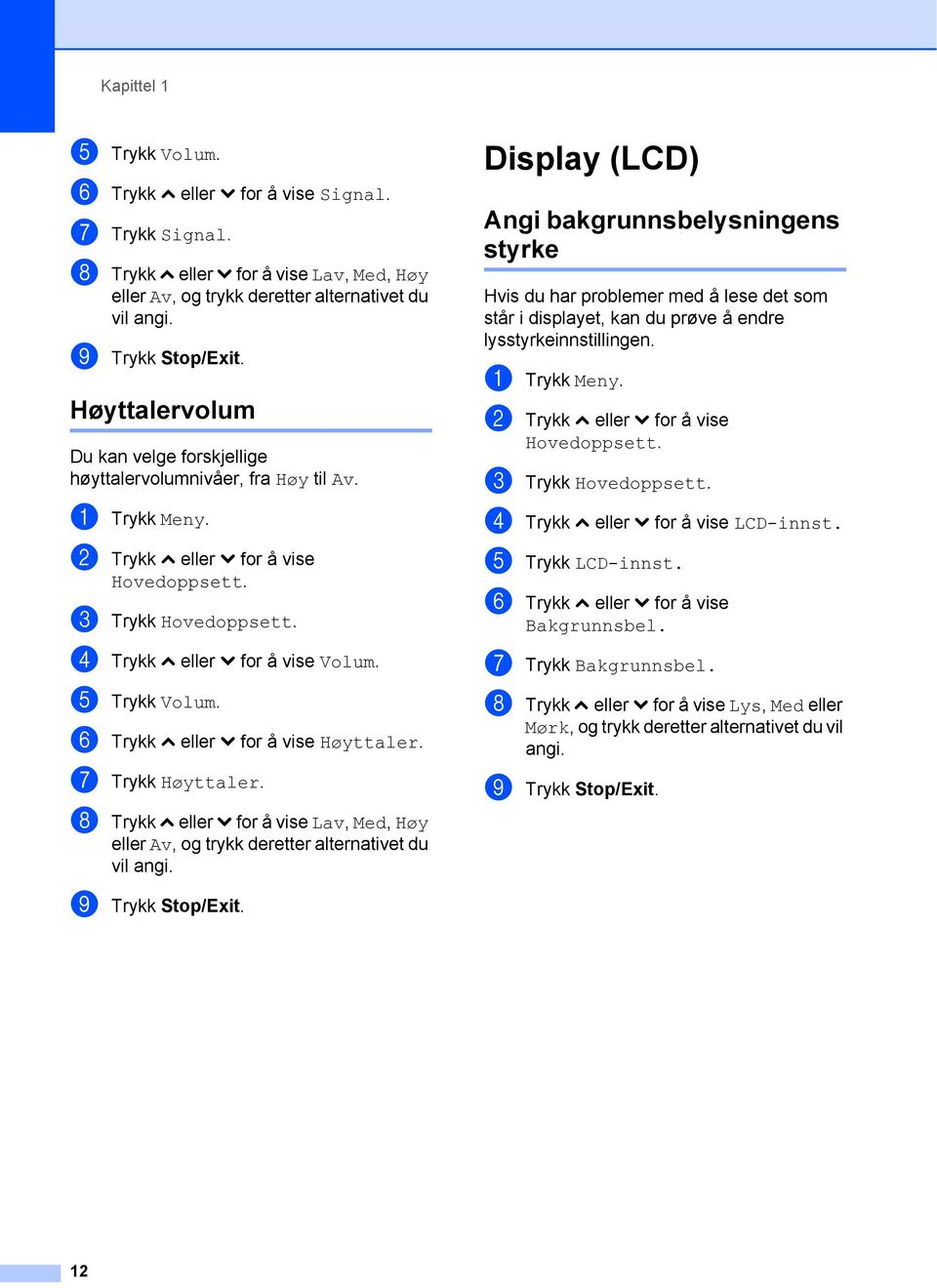 e Trykk Volum. f Trykk s eller t for å vise Høyttaler. g Trykk Høyttaler. h Trykk s eller t for å vise Lav, Med, Høy eller Av, og trykk deretter alternativet du vil angi.