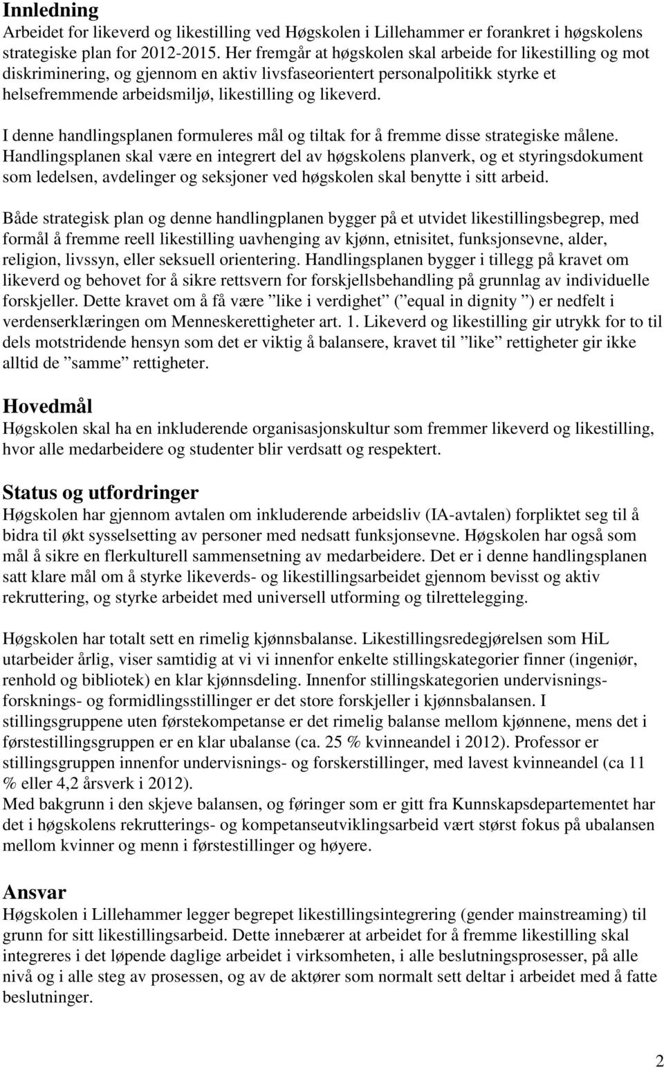 I denne handlingsplanen formuleres mål og tiltak for å fremme disse strategiske målene.