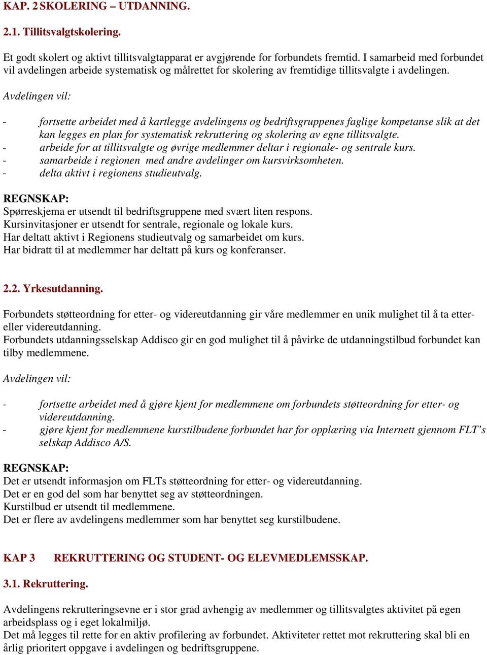 - fortsette arbeidet med å kartlegge avdelingens og bedriftsgruppenes faglige kompetanse slik at det kan legges en plan for systematisk rekruttering og skolering av egne tillitsvalgte.