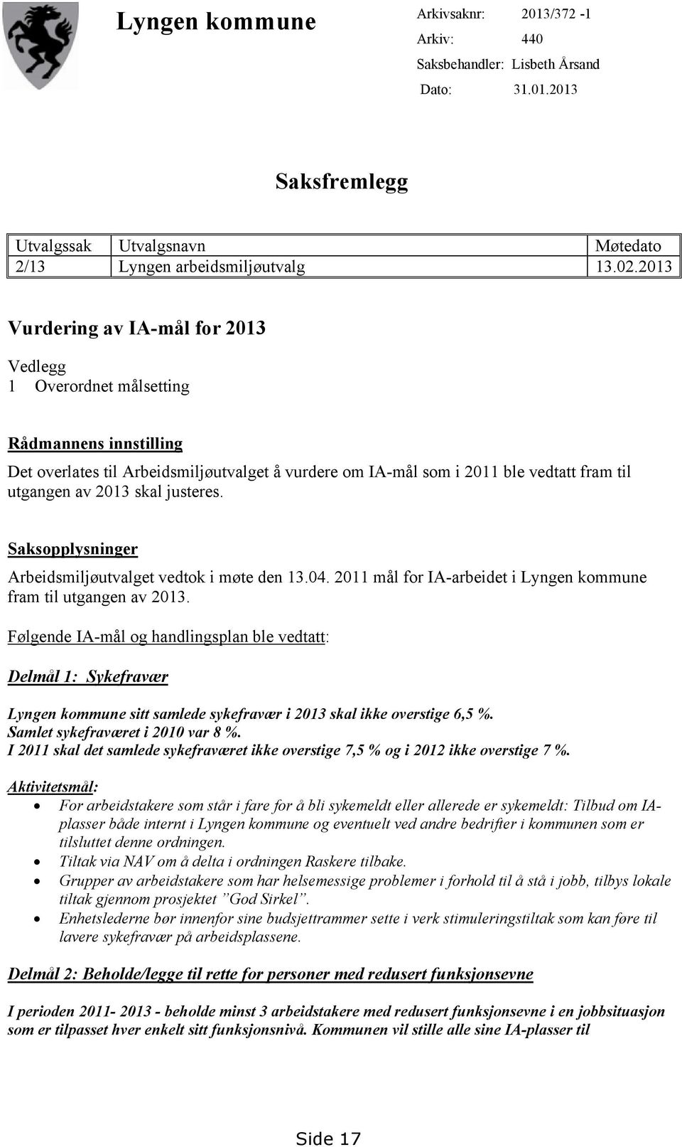 skal justeres. Saksopplysninger Arbeidsmiljøutvalget vedtok i møte den 13.04. 2011 mål for IA-arbeidet i Lyngen kommune fram til utgangen av 2013.