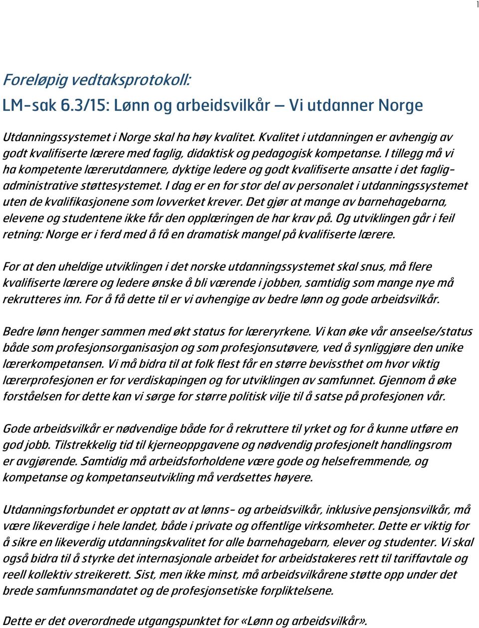 I tillegg må vi ha kompetente lærerutdannere, dyktige ledere og godt kvalifiserte ansatte i det fagligadministrative støttesystemet.