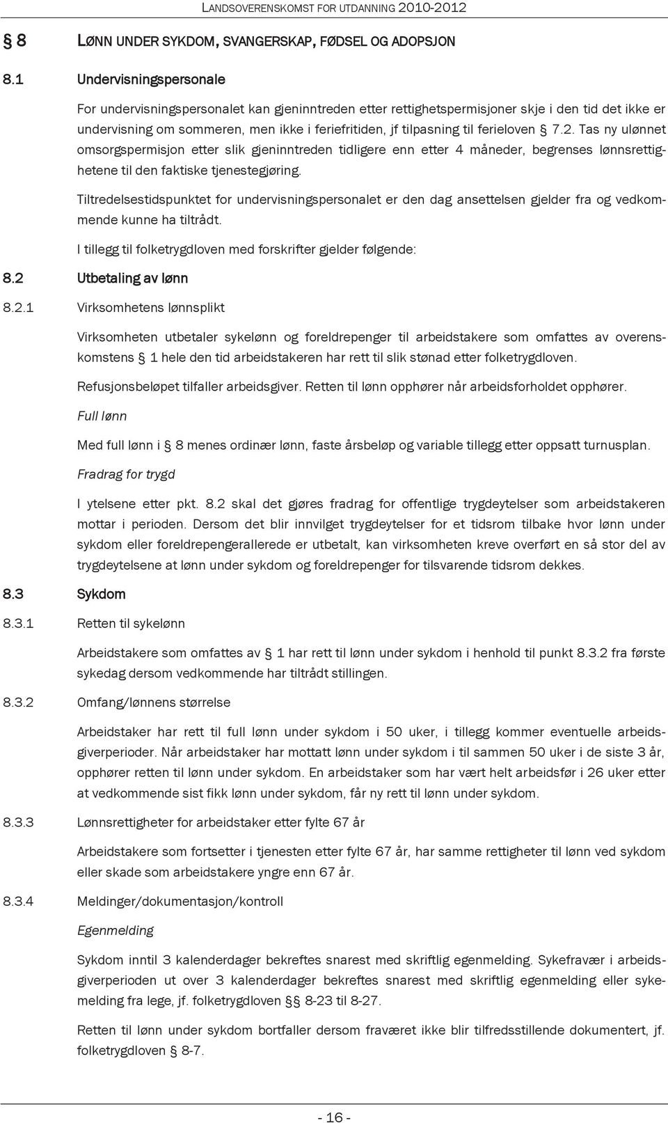 ferieloven 7.2. Tas ny ulønnet omsorgspermisjon etter slik gjeninntreden tidligere enn etter 4 måneder, begrenses lønnsrettighetene til den faktiske tjenestegjøring.