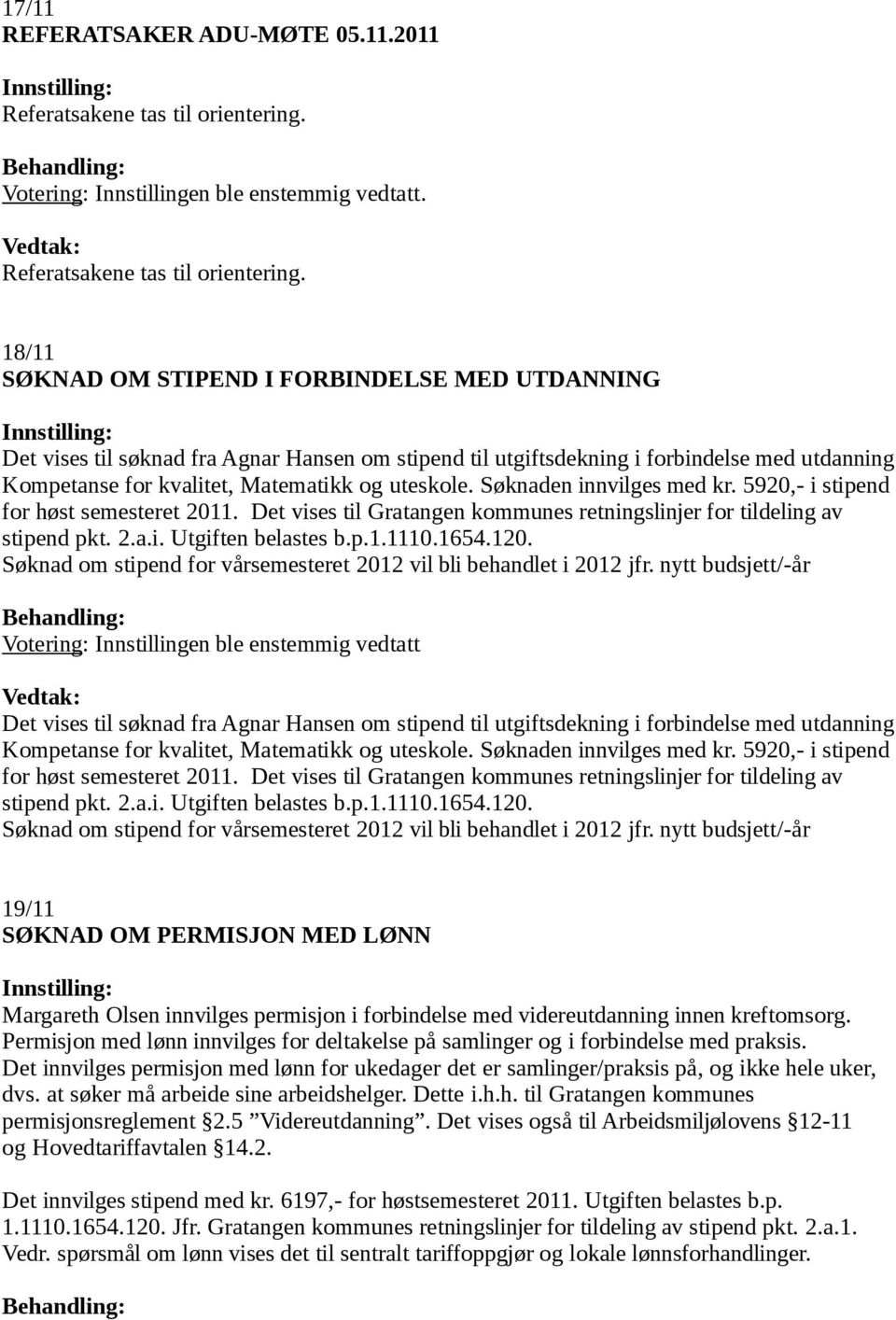 18/11 SØKNAD OM STIPEND I FORBINDELSE MED UTDANNING Det vises til søknad fra Agnar Hansen om stipend til utgiftsdekning i forbindelse med utdanning Kompetanse for kvalitet, Matematikk og uteskole.